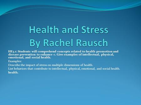 HE3.1: Students will comprehend concepts related to health promotion and disease prevention to enhance c. Give examples of intellectual, physical, emotional,