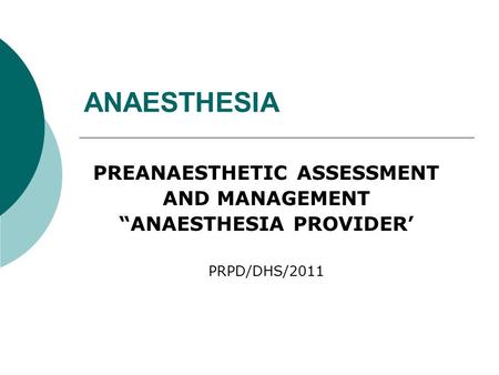 ANAESTHESIA PREANAESTHETIC ASSESSMENT AND MANAGEMENT “ANAESTHESIA PROVIDER’ PRPD/DHS/2011.