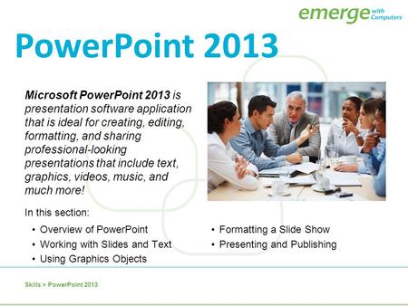 PowerPoint 2013 Microsoft PowerPoint 2013 is presentation software application that is ideal for creating, editing, formatting, and sharing professional-looking.