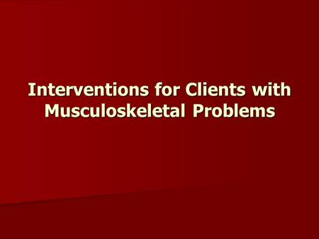 Interventions for Clients with Musculoskeletal Problems.