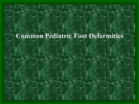 Common Pediatric Foot Deformities. Angular deformities of LL: –Bow legs. –Knock knees. Rotational deformities of LL: –In-toeing. –Ex-toeing. Leg aches.