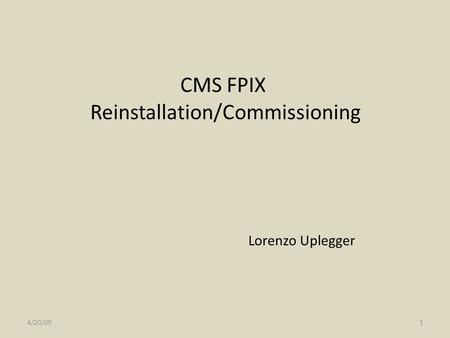 CMS FPIX Reinstallation/Commissioning Lorenzo Uplegger 4/20/091.