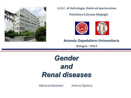 Marcora Mandreoli Antonio Santoro U.O.C. di Nefrologia, Dialisi ed Ipertensione Policlinico S.Orsola-Malpighi Bologna - ITALY Azienda Ospedaliero-Universitaria.