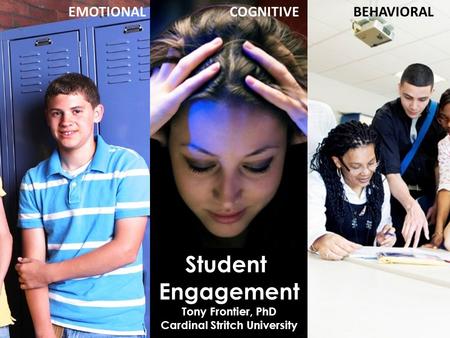 Student Engagement Tony Frontier, PhD Cardinal Stritch University EMOTIONALBEHAVIORALCOGNITIVE.