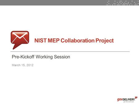 1 NIST MEP Collaboration Project Pre-Kickoff Working Session March 15, 2012.