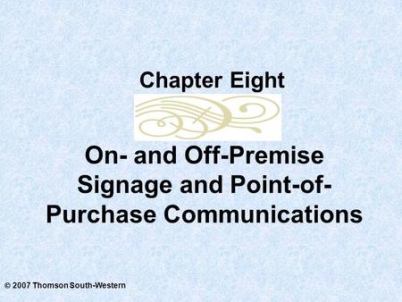  2007 Thomson South-Western On- and Off-Premise Signage and Point-of- Purchase Communications Chapter Eight.