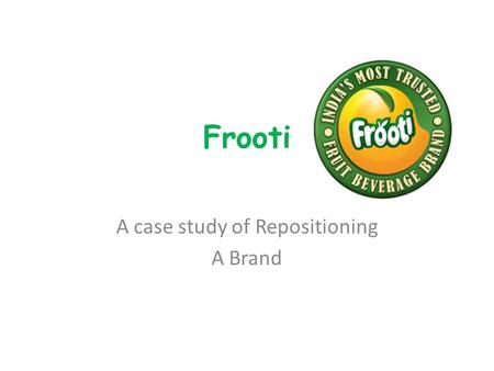 Frooti A case study of Repositioning A Brand. Reasons of Repositioning Loosing market appeal Sales were dropped Increase in Competition Threat from soft.