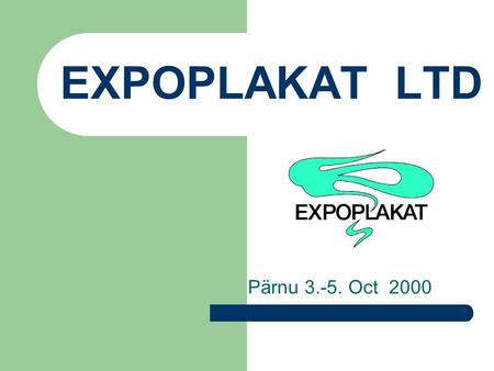 EXPOPLAKAT LTD Pärnu 3.-5. Oct 2000. HISTORY Founded in 1989 First outdoor advertising company in Estonia 1991 started co-operation with WW 1996 became.