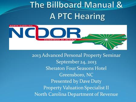 2013 Advanced Personal Property Seminar September 24, 2013 Sheraton Four Seasons Hotel Greensboro, NC Presented by Dave Duty Property Valuation Specialist.