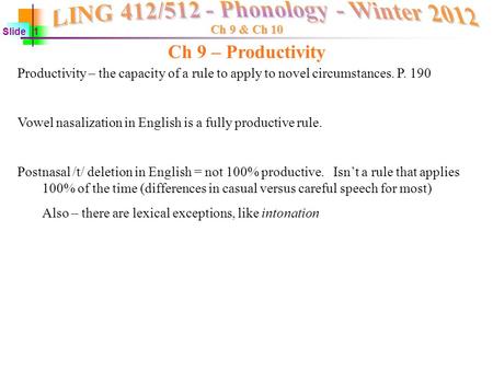 Ch 9 & Ch 10 Slide 1 Ch 9 – Productivity Productivity – the capacity of a rule to apply to novel circumstances. P. 190 Vowel nasalization in English is.