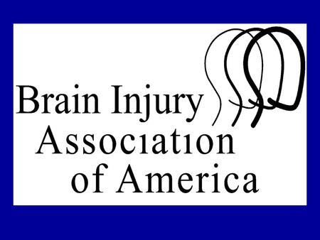 Brain Injury Association of America: Why Should You Care?