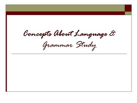 Concepts About Language & Grammar Study. Concept #1  Modern biolinguists find compelling evidence to suggest that language acquisition is strongly intuitive;