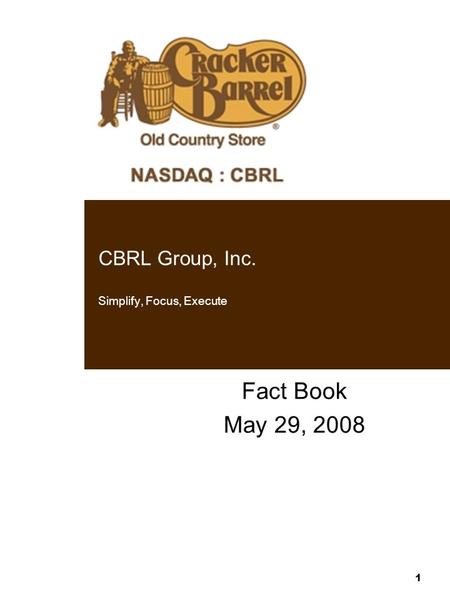 1 CBRL Group, Inc. Simplify, Focus, Execute Fact Book May 29, 2008.