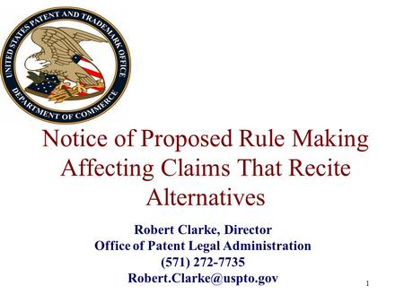 Notice of Proposed Rule Making Affecting Claims That Recite Alternatives 1 Robert Clarke, Director Office of Patent Legal Administration (571) 272-7735.