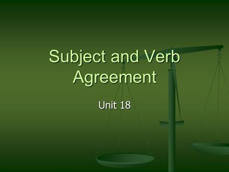 Subject and Verb Agreement Unit 18. 2 of 17 Unit 18 Subject and Verb Agreement Singular and Plural Subjects Singular and Plural Subjects Subjects and.