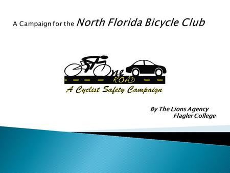 By The Lions Agency Flagler College.  To reduce the amount of accidents between motorists and cyclists within two years in Duval County. Motorists.