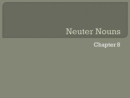 Chapter 8.  There are three genders of nouns in Latin. You have already seen two of them, masculine and feminine, and in this chapter, we will take a.