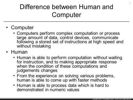 1 Copyright © 2010, IT Gatekeeper Project – Ohiwa Lab. All rights reserved. Difference between Human and Computer Computer ▪Computers perform complex computation.