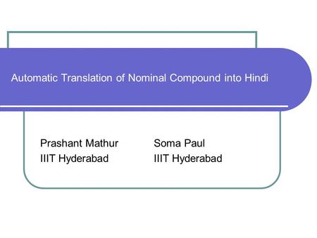 Automatic Translation of Nominal Compound into Hindi Prashant Mathur IIIT Hyderabad Soma Paul IIIT Hyderabad.