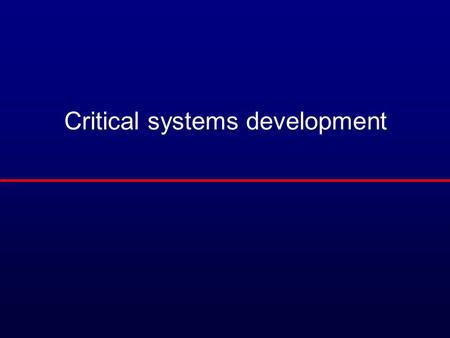 Critical systems development. Objectives l To explain how fault tolerance and fault avoidance contribute to the development of dependable systems l To.