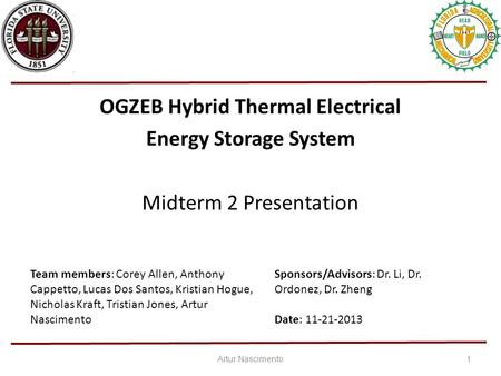 OGZEB Hybrid Thermal Electrical Energy Storage System Midterm 2 Presentation 1 Team members: Corey Allen, Anthony Cappetto, Lucas Dos Santos, Kristian.