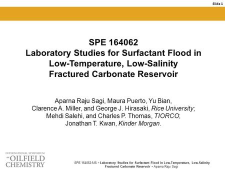 SPE 164062 Laboratory Studies for Surfactant Flood in Low-Temperature, Low-Salinity Fractured Carbonate Reservoir Aparna Raju Sagi, Maura Puerto, Yu.