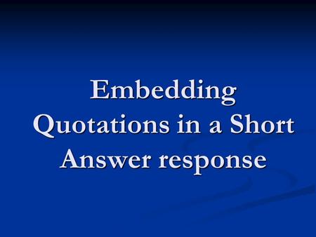 Embedding Quotations in a Short Answer response. Embedding quotations using transition helps quoted material flow naturally and coherently into your response.