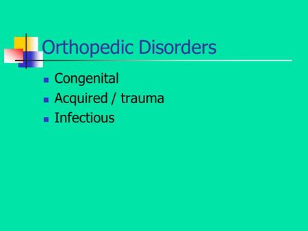 Orthopedic Disorders Congenital Acquired / trauma Infectious.