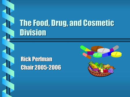 The Food, Drug, and Cosmetic Division Rick Perlman Chair 2005-2006.