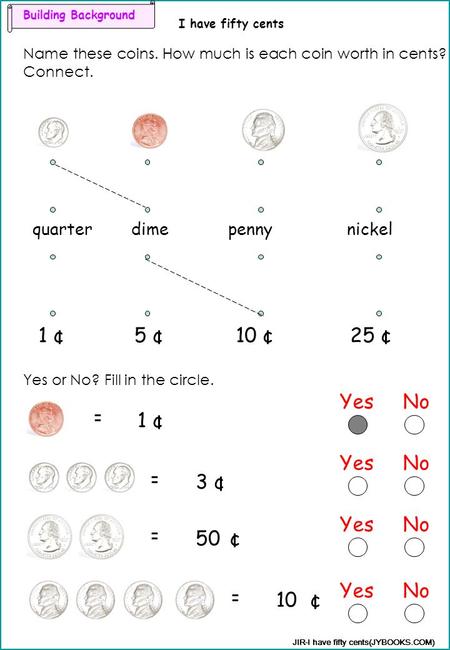 Building Background I have fifty cents JIR-I have fifty cents(JYBOOKS.COM) Name these coins. How much is each coin worth in cents? Connect. Yes or No?