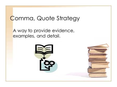 Comma, Quote Strategy A way to provide evidence, examples, and detail.