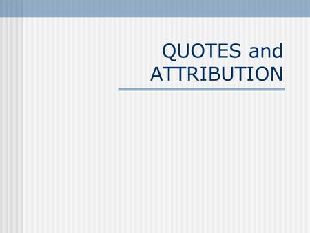 QUOTES and ATTRIBUTION. Why use a quote? Adds color Adds credibility Lets reader feel in touch with speaker Give stories change of space Lets readers.