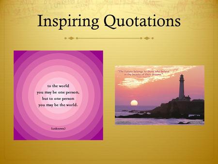 Inspiring Quotations. You make a difference! I am only one, But still I am one. I cannot do everything, But still I can do something; And because I cannot.