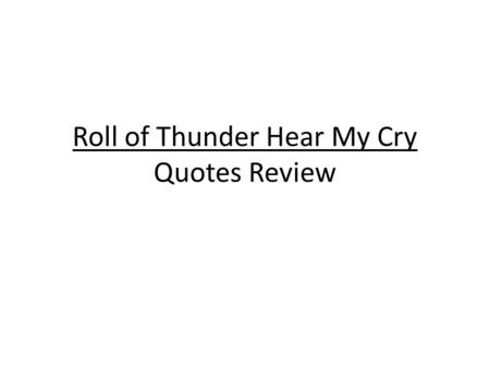 Roll of Thunder Hear My Cry Quotes Review. Instructions Copy each quote on an index card. You can use them to study for your unit test!