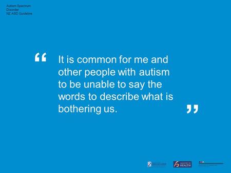 Autism Spectrum Disorder NZ ASD Guideline It is common for me and other people with autism to be unable to say the words to describe what is bothering.