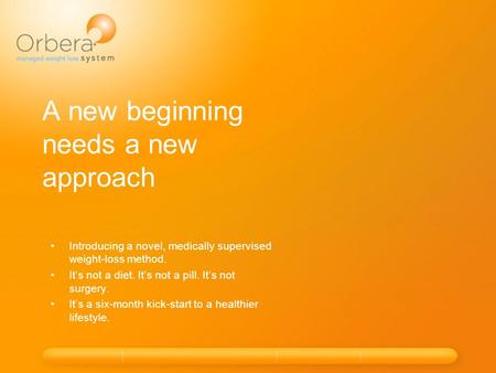 A new beginning needs a new approach Introducing a novel, medically supervised weight-loss method. It’s not a diet. It’s not a pill. It’s not surgery.