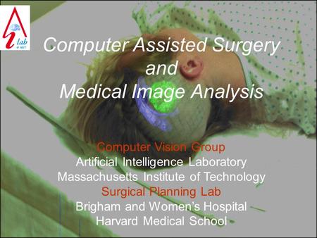 Computer Assisted Surgery and Medical Image Analysis Computer Vision Group Artificial Intelligence Laboratory Massachusetts Institute of Technology Surgical.