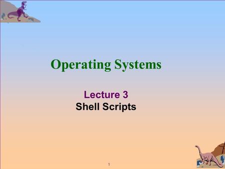 1 Operating Systems Lecture 3 Shell Scripts. 2 Brief review of unix1.txt n Glob Construct (metacharacters) and other special characters F ?, *, [] F Ex.