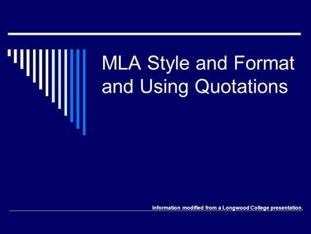 MLA Style and Format and Using Quotations Information modified from a Longwood College presentation.