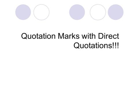 Quotation Marks with Direct Quotations!!! Direct Quotation Represents a person’s exact speech or thoughts and is enclosed in quotation marks.  EXAMPLES.