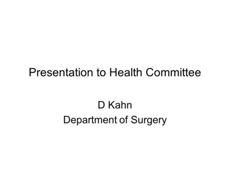 Presentation to Health Committee D Kahn Department of Surgery.