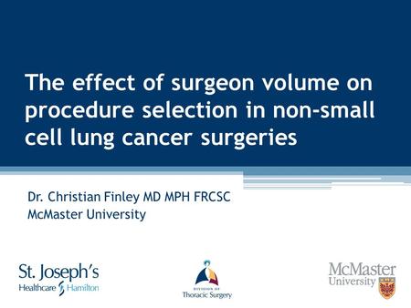 The effect of surgeon volume on procedure selection in non-small cell lung cancer surgeries Dr. Christian Finley MD MPH FRCSC McMaster University.