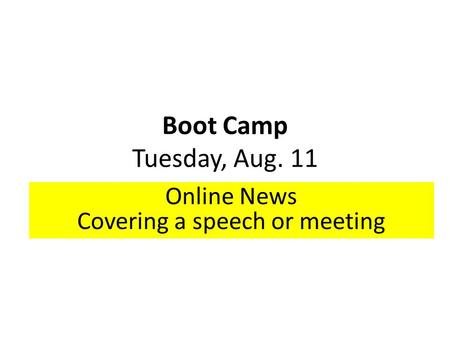 Boot Camp Tuesday, Aug. 11 Online News Covering a speech or meeting.