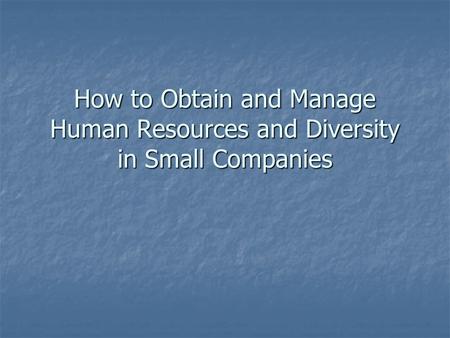 How to Obtain and Manage Human Resources and Diversity in Small Companies.