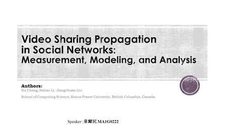 Authors: Xu Cheng, Haitao Li, Jiangchuan Liu School of Computing Science, Simon Fraser University, British Columbia, Canada. Speaker : 童耀民 MA1G0222.