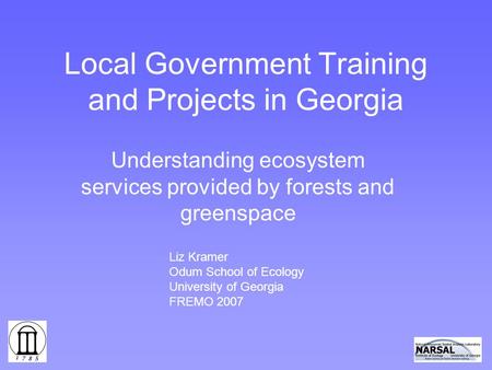 Local Government Training and Projects in Georgia Understanding ecosystem services provided by forests and greenspace Liz Kramer Odum School of Ecology.