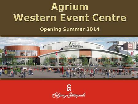 Some history Introduction to the Agrium Western Event Centre Sneak a peek inside Vital role in the community Other expansion projects 2.