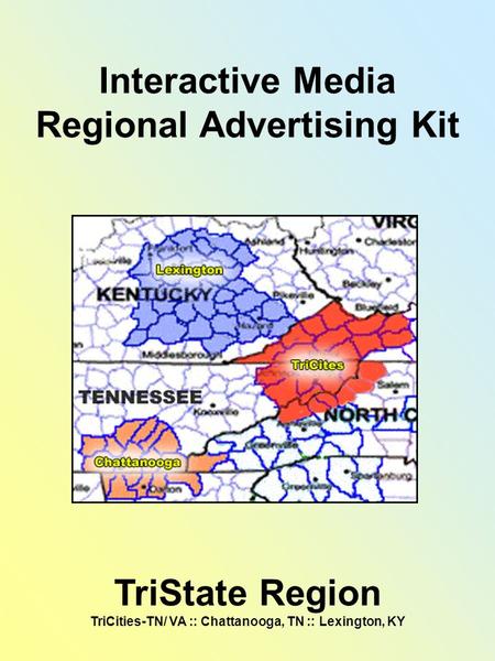 Interactive Media Regional Advertising Kit TriState Region TriCities-TN/ VA :: Chattanooga, TN :: Lexington, KY.