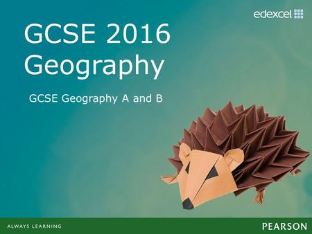 GCSE Geography A and B. Geography for all Two specifications taking the most popular approaches to school geography The right balance of breadth and depth.