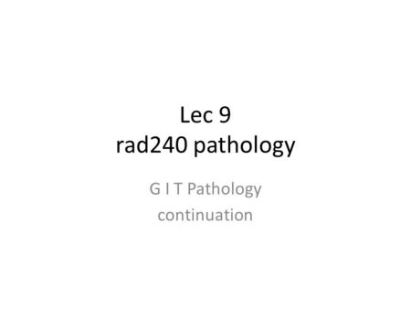 Lec 9 rad240 pathology G I T Pathology continuation.